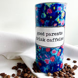 drink tumbler - good parents drink caffeine